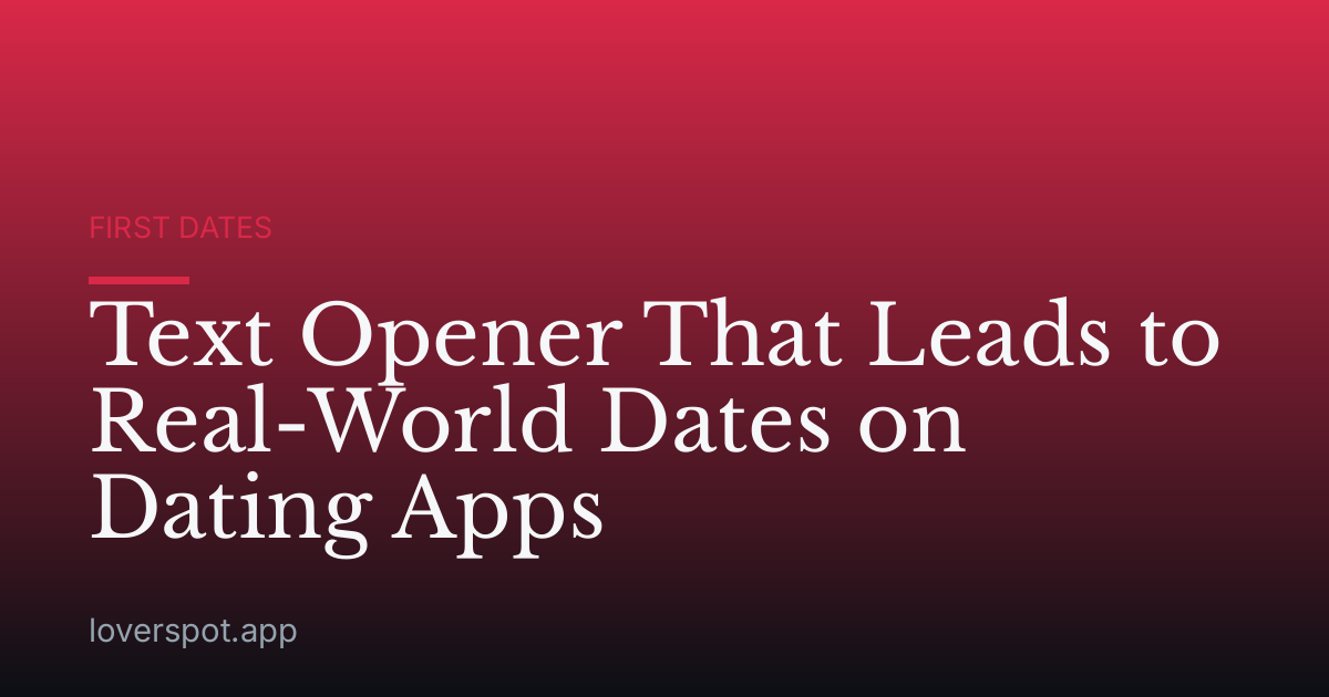 Text Opener That Leads to Real-World Dates on Dating Apps