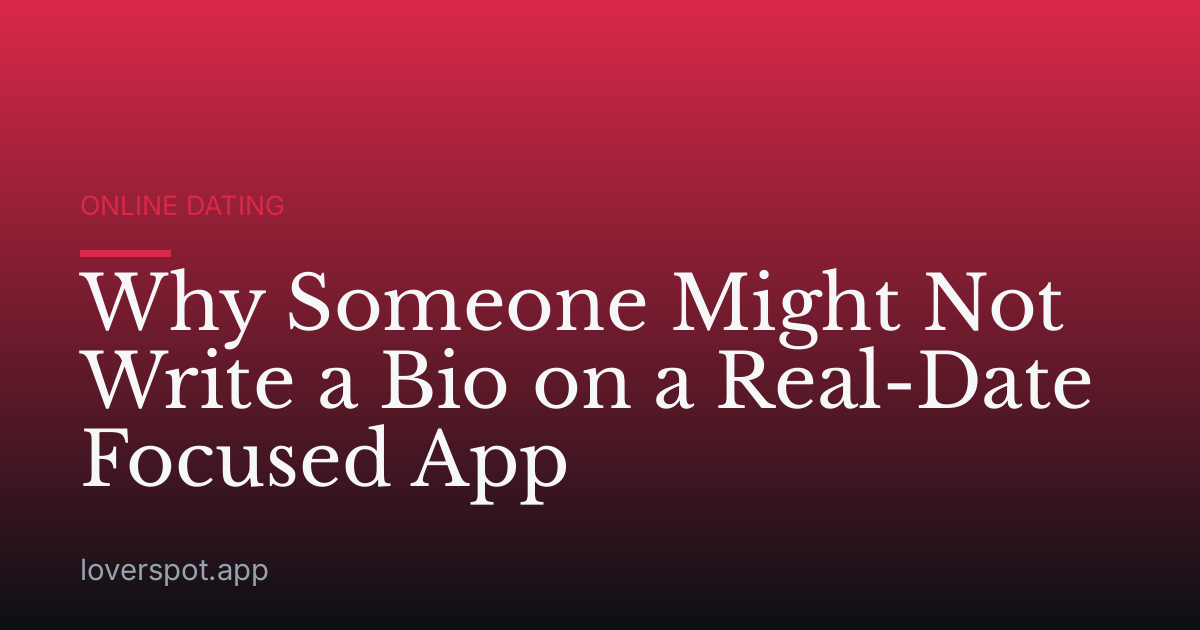 Why Someone Might Not Write a Bio on a Real-Date Focused App