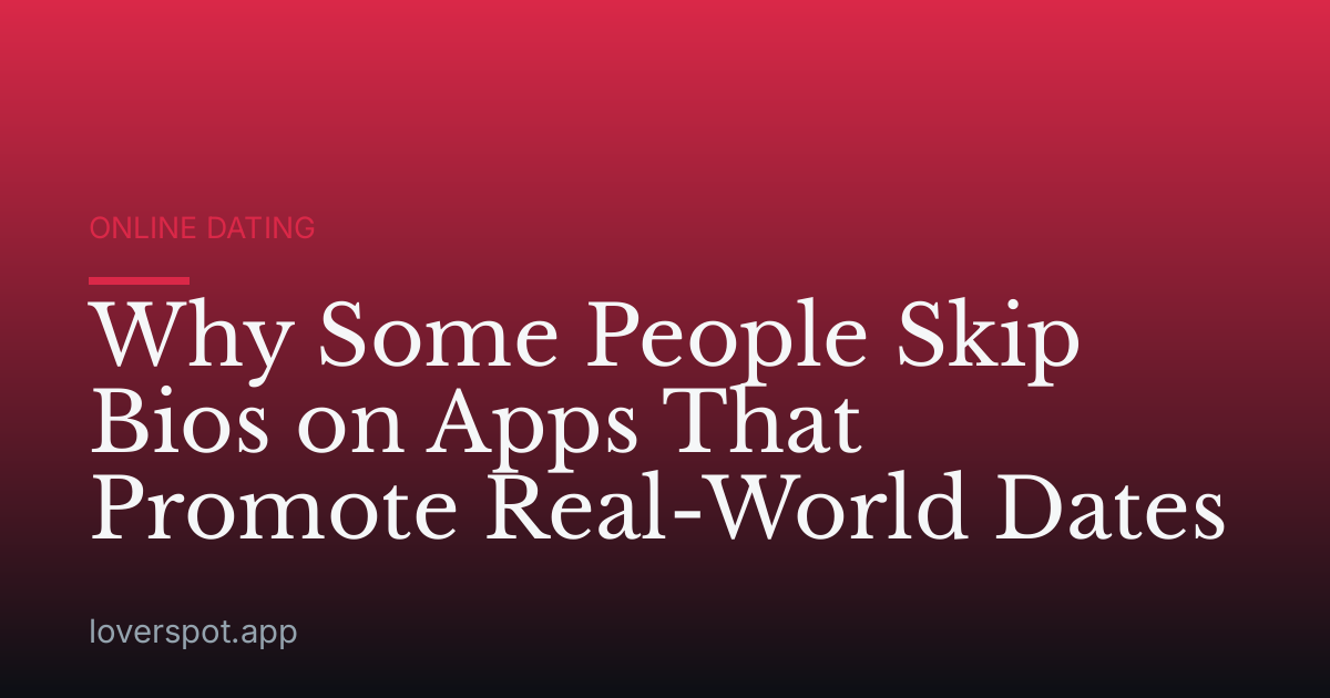 Why Some People Skip Bios on Apps That Promote Real-World Dates