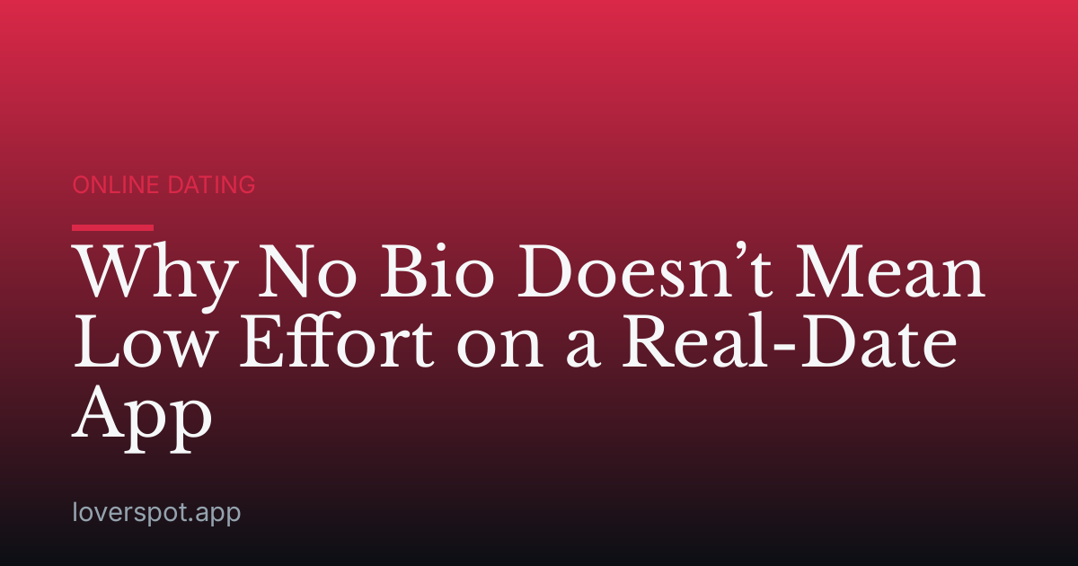 Why No Bio Doesn’t Mean Low Effort on a Real-Date App