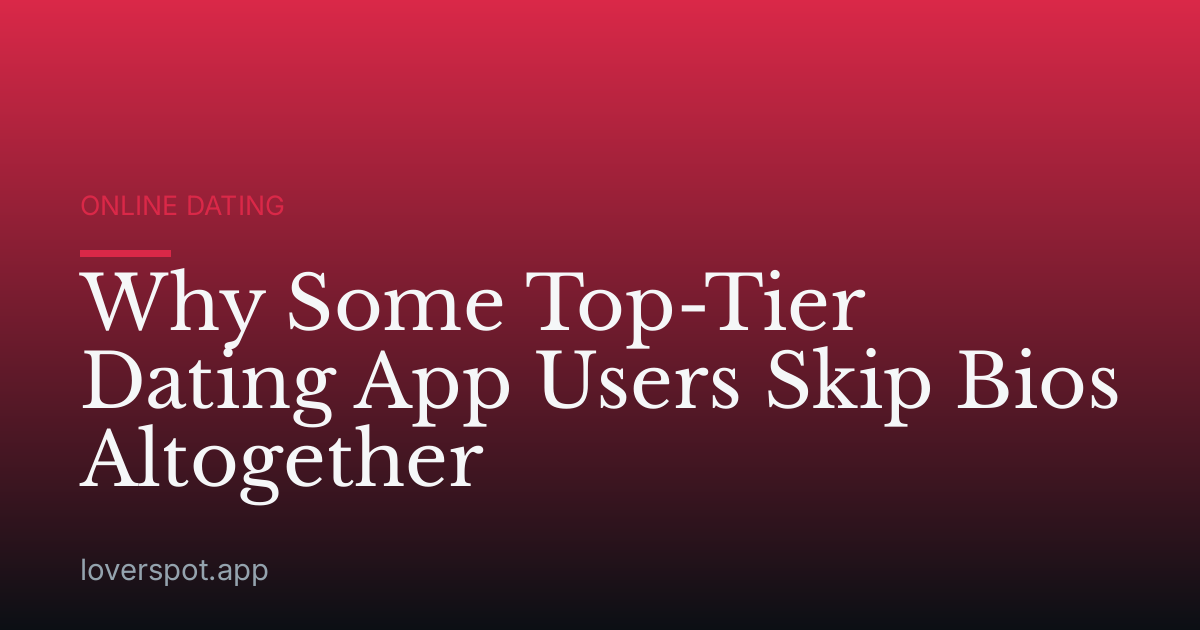 Why Some Top-Tier Dating App Users Skip Bios Altogether