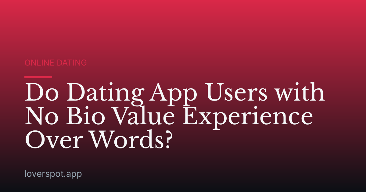 Do Dating App Users with No Bio Value Experience Over Words?
