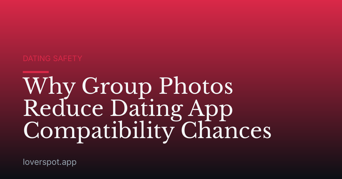 Why Group Photos Reduce Dating App Compatibility Chances