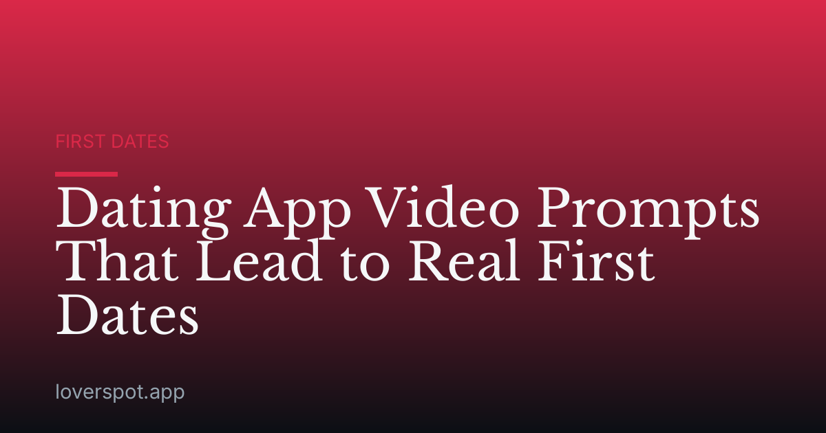 Dating App Video Prompts That Lead to Real First Dates