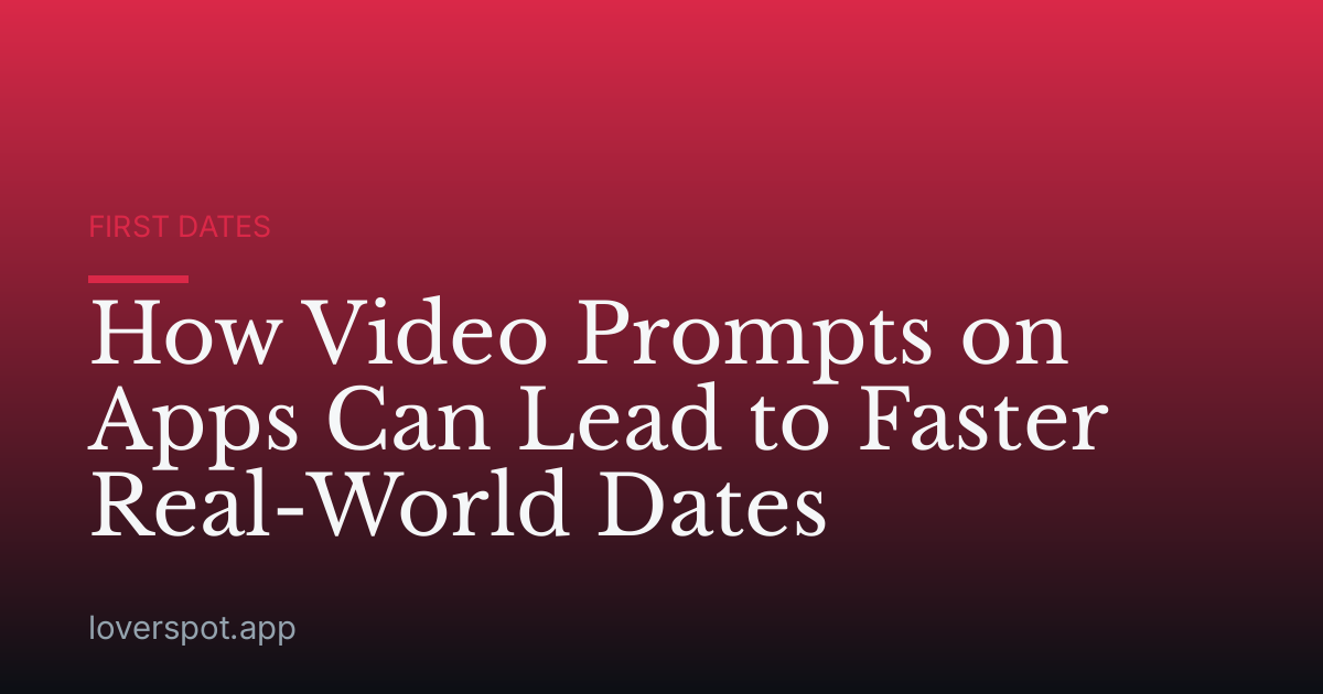 How Video Prompts on Apps Can Lead to Faster Real-World Dates