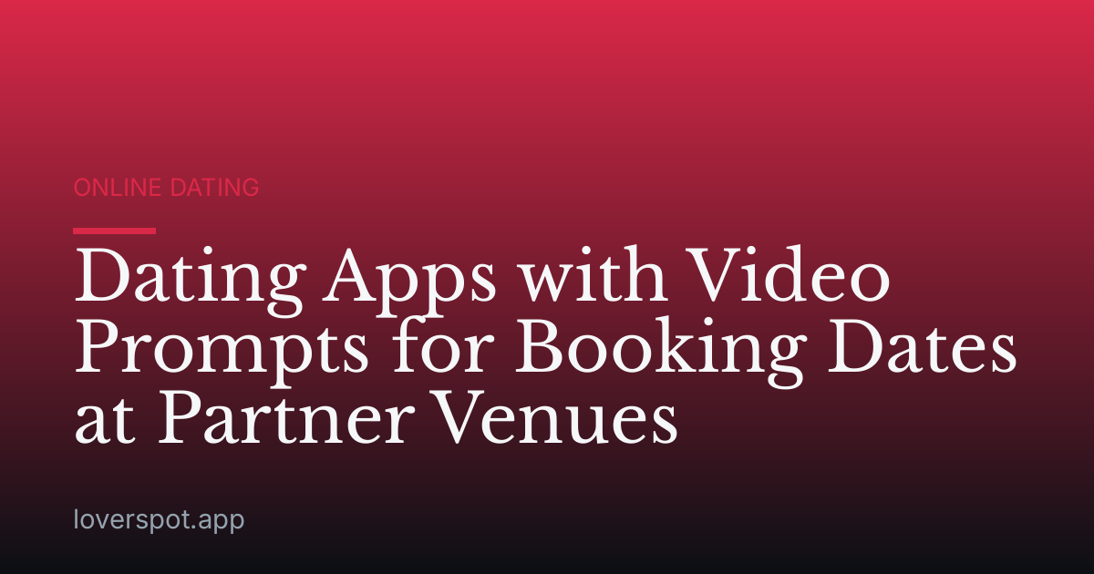 Dating Apps with Video Prompts for Booking Dates at Partner Venues