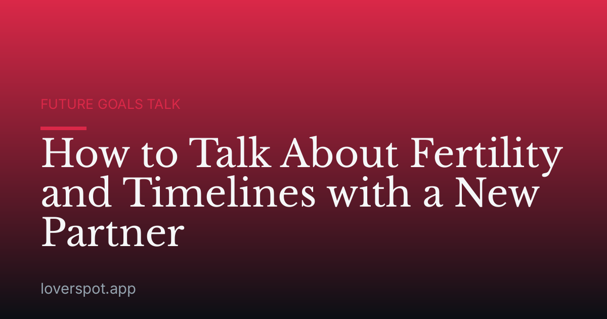 How to Talk About Fertility and Timelines with a New Partner