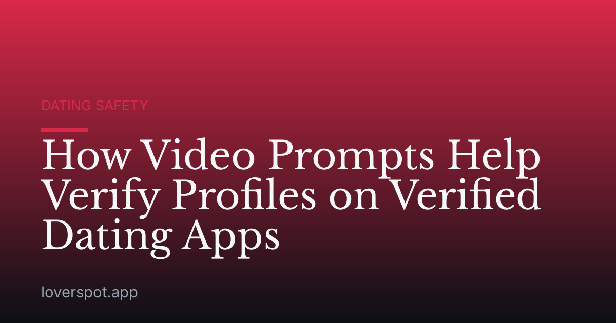How Video Prompts Help Verify Profiles on Verified Dating Apps
