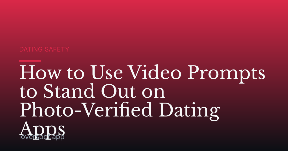 How to Use Video Prompts to Stand Out on Photo-Verified Dating Apps
