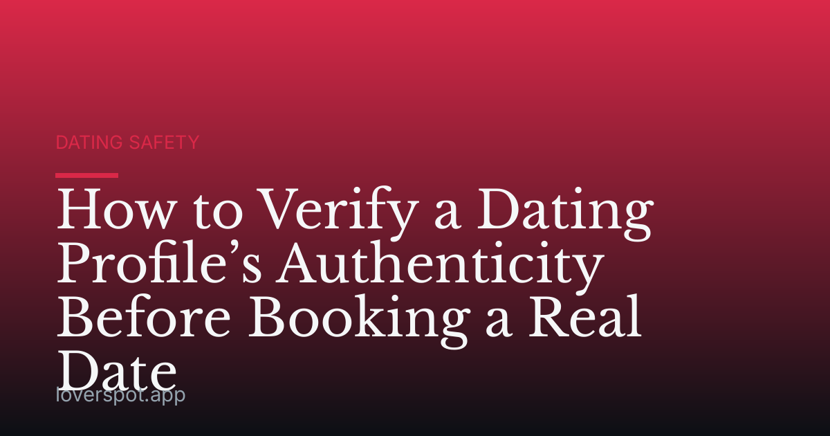 How to Verify a Dating Profile’s Authenticity Before Booking a Real Date