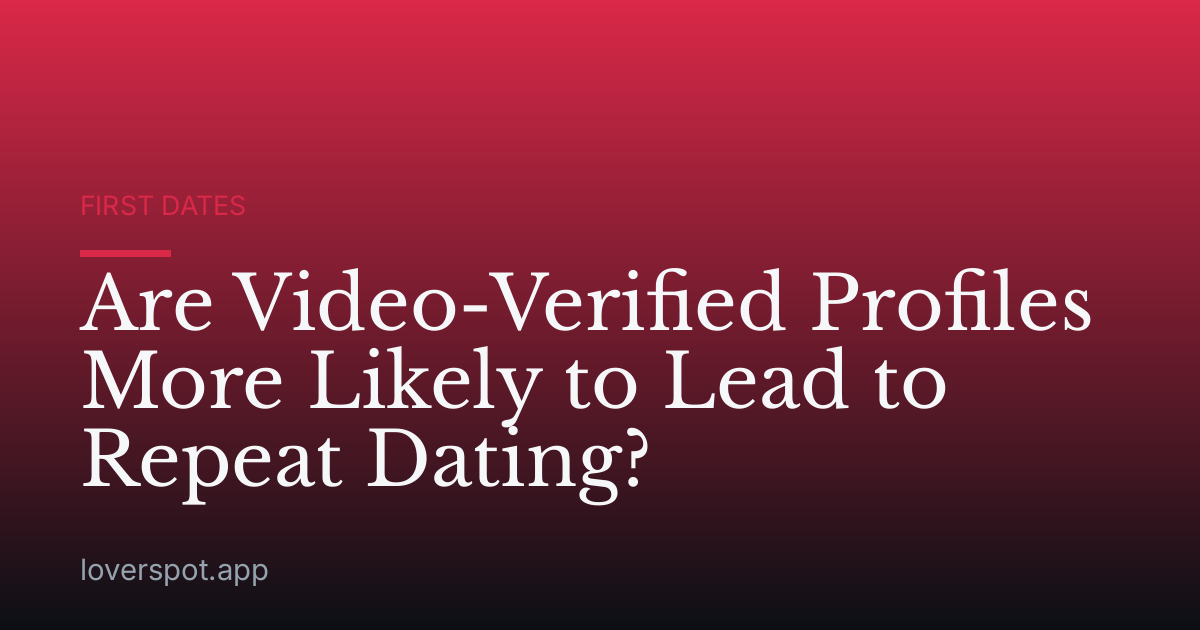 Are Video-Verified Profiles More Likely to Lead to Repeat Dating?