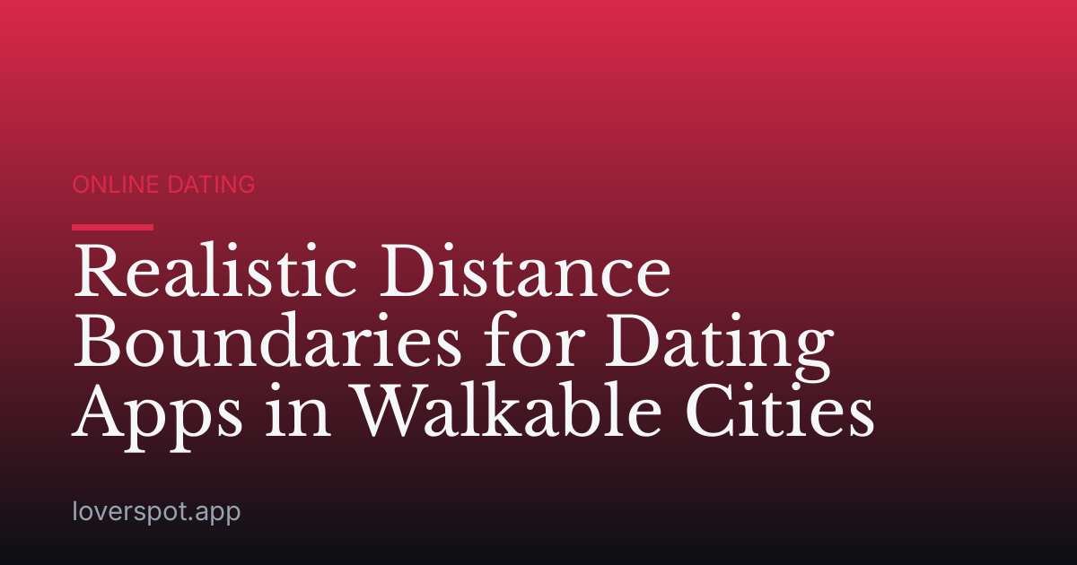 Realistic Distance Boundaries for Dating Apps in Walkable Cities