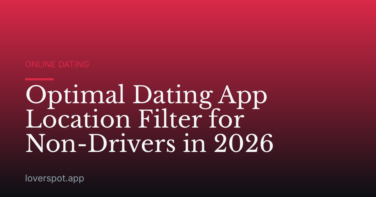 Optimal Dating App Location Filter for Non-Drivers in 2026