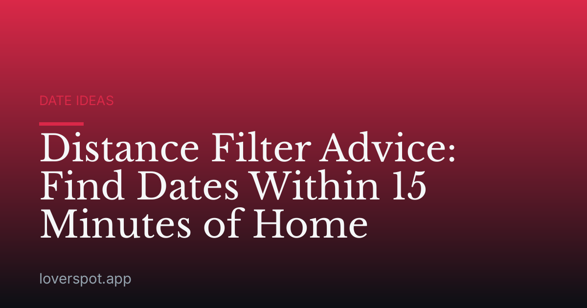 Distance Filter Advice: Find Dates Within 15 Minutes of Home