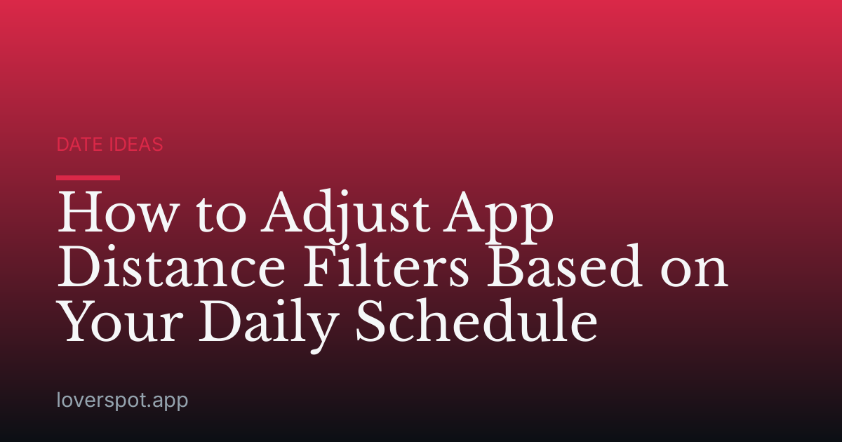 How to Adjust App Distance Filters Based on Your Daily Schedule