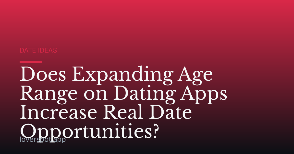 Does Expanding Age Range on Dating Apps Increase Real Date Opportunities?