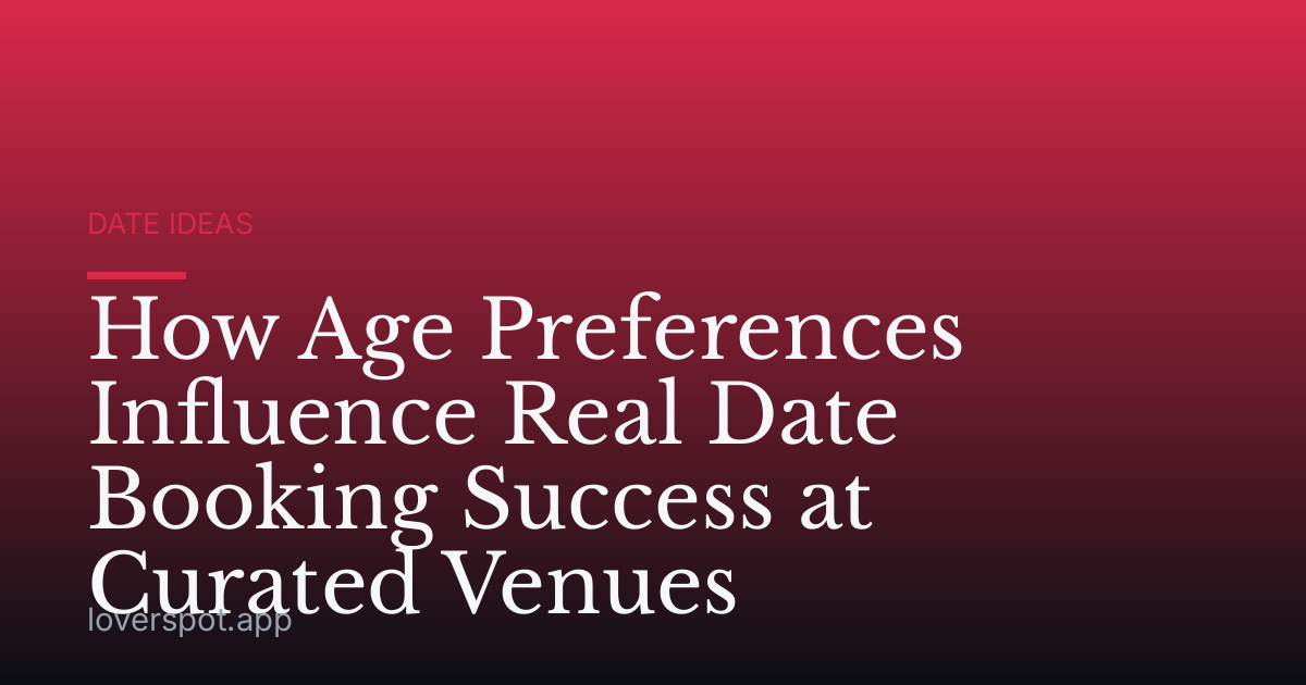 How Age Preferences Influence Real Date Booking Success at Curated Venues