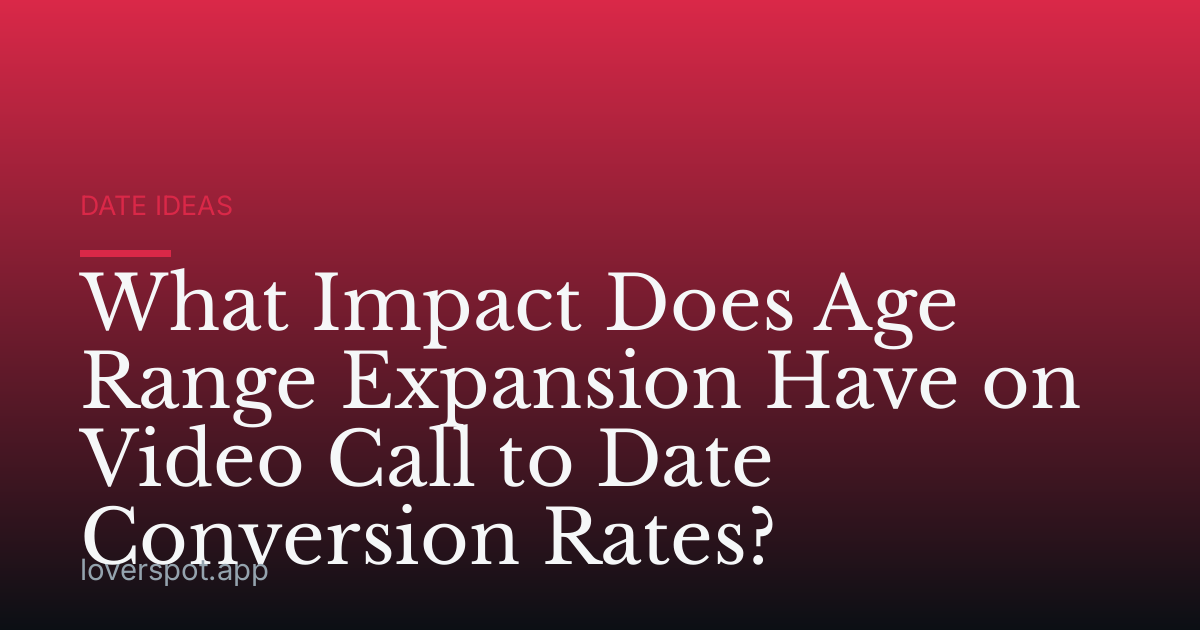 What Impact Does Age Range Expansion Have on Video Call to Date Conversion Rates?