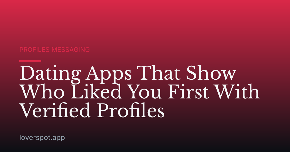 Dating Apps That Show Who Liked You First With Verified Profiles