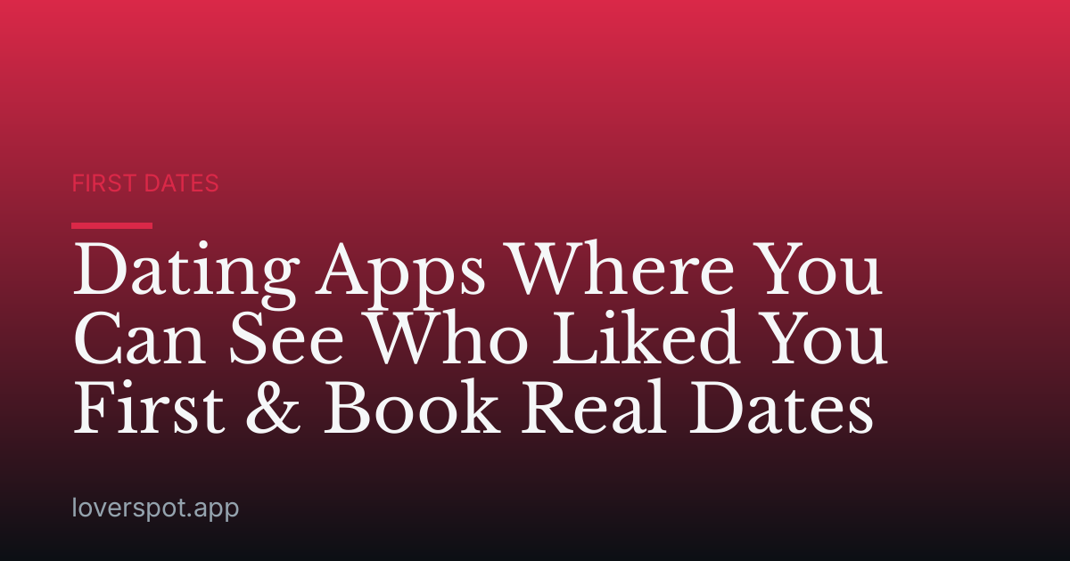 Dating Apps Where You Can See Who Liked You First & Book Real Dates