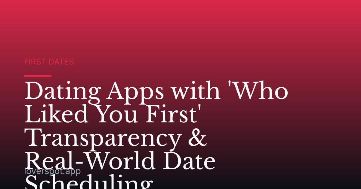 Dating Apps with 'Who Liked You First' Transparency & Real-World Date Scheduling