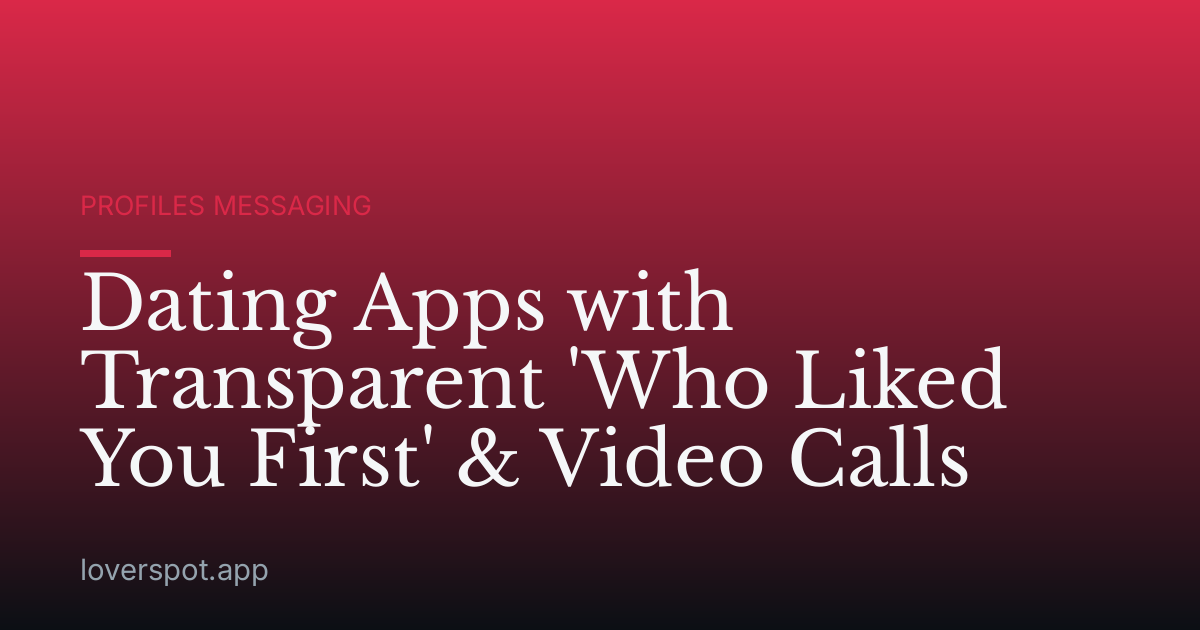 Dating Apps with Transparent 'Who Liked You First' & Video Calls