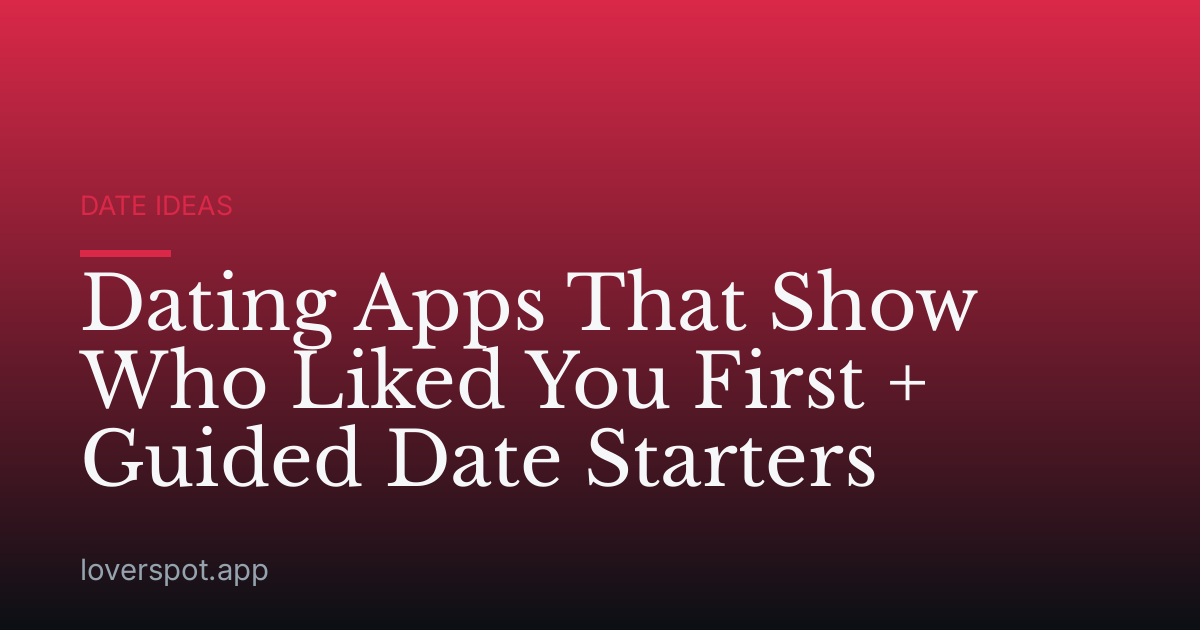 Dating Apps That Show Who Liked You First + Guided Date Starters
