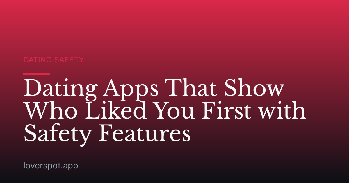 Dating Apps That Show Who Liked You First with Safety Features