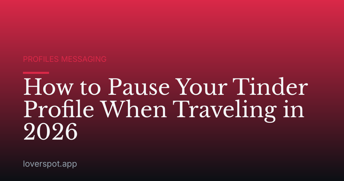 How to Pause Your Tinder Profile When Traveling in 2026