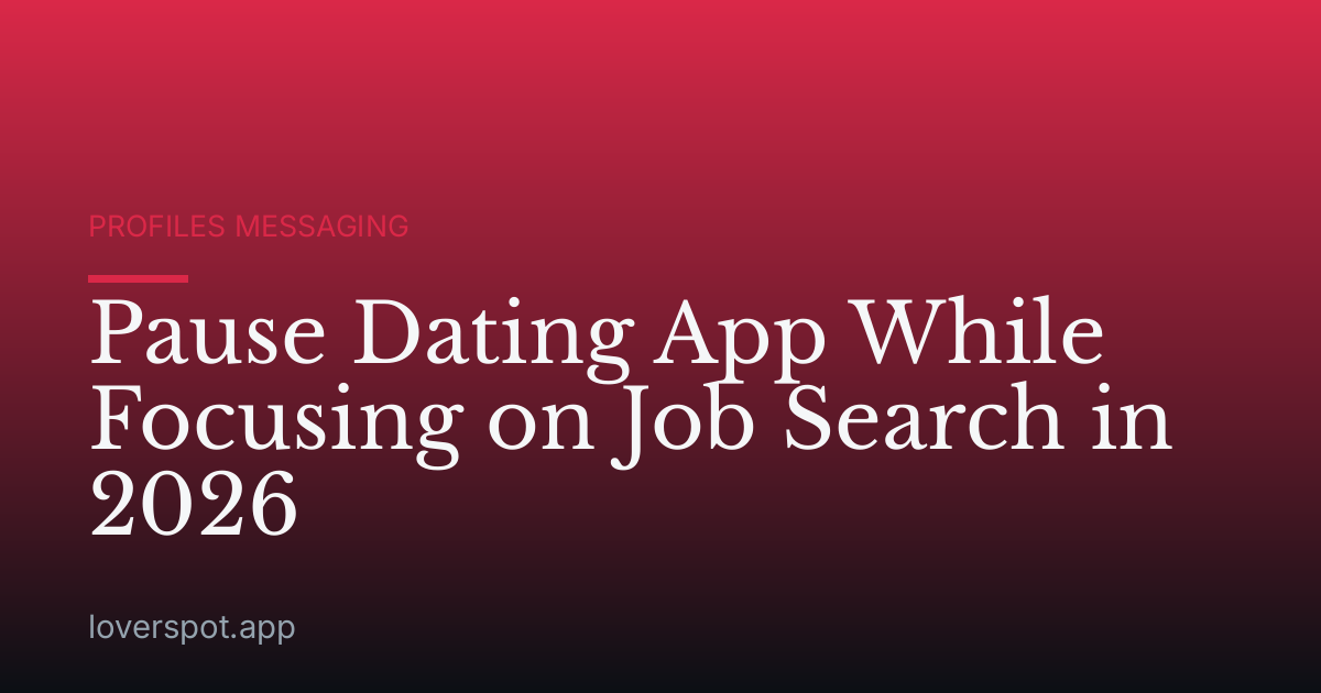 Pause Dating App While Focusing on Job Search in 2026