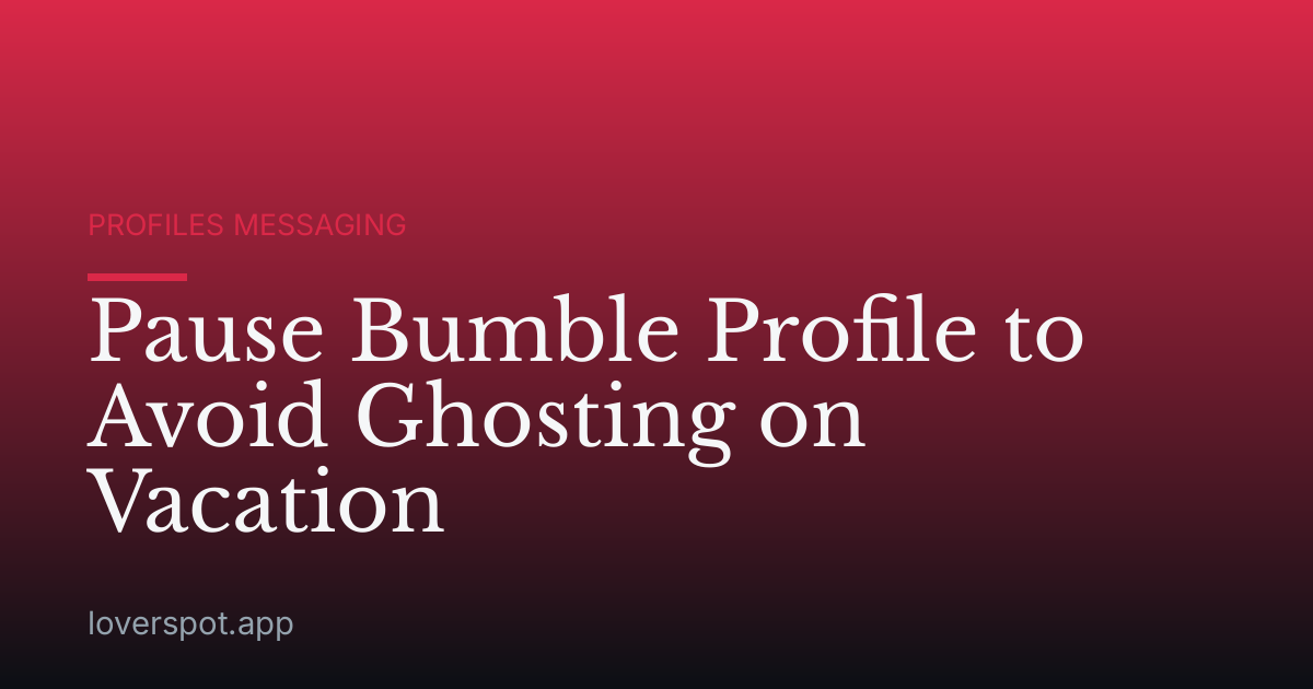 Pause Bumble Profile to Avoid Ghosting on Vacation