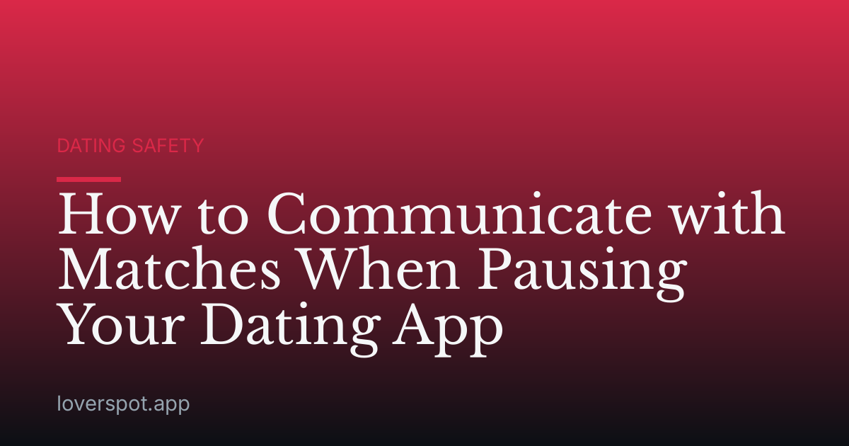 How to Communicate with Matches When Pausing Your Dating App