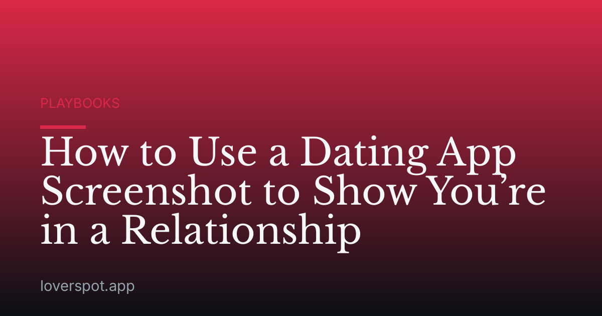 How to Use a Dating App Screenshot to Show You’re in a Relationship