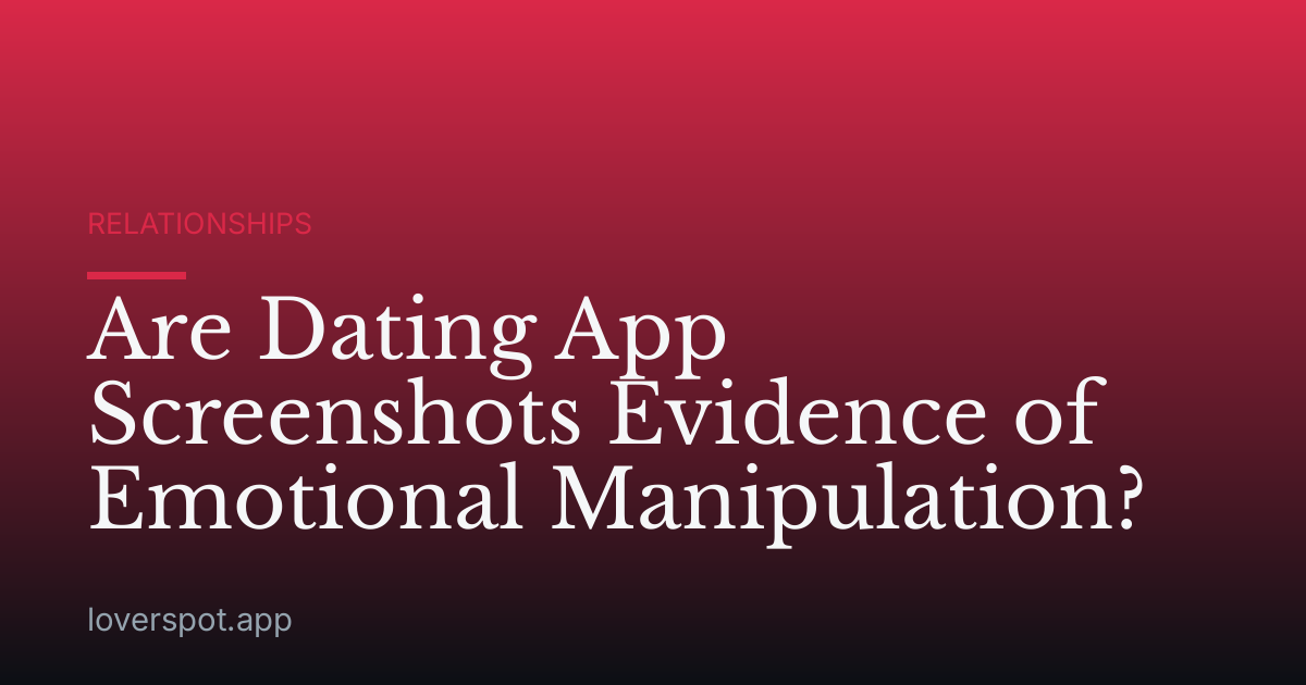 Are Dating App Screenshots Evidence of Emotional Manipulation?