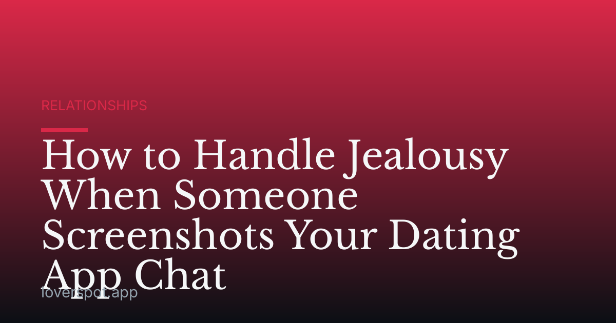 How to Handle Jealousy When Someone Screenshots Your Dating App Chat