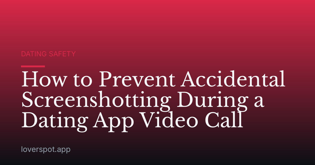 How to Prevent Accidental Screenshotting During a Dating App Video Call