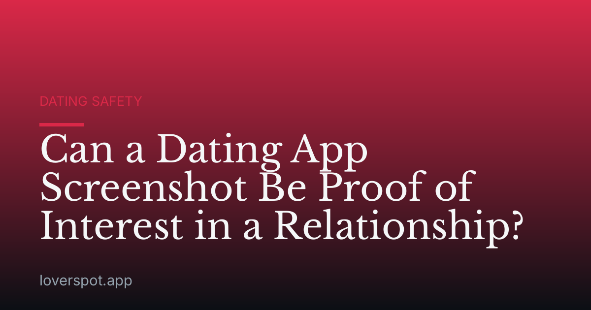 Can a Dating App Screenshot Be Proof of Interest in a Relationship?