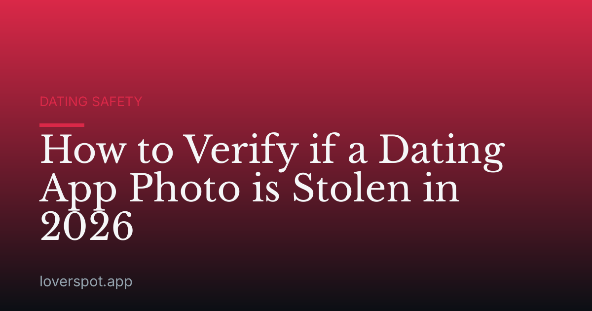 How to Verify if a Dating App Photo is Stolen in 2026