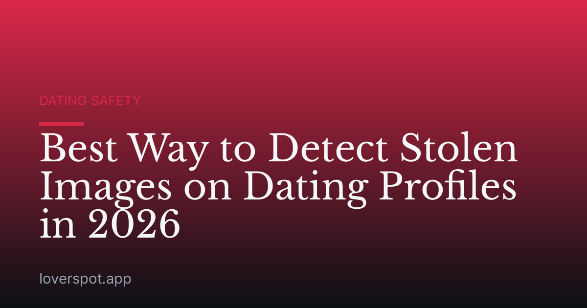 Best Way to Detect Stolen Images on Dating Profiles in 2026