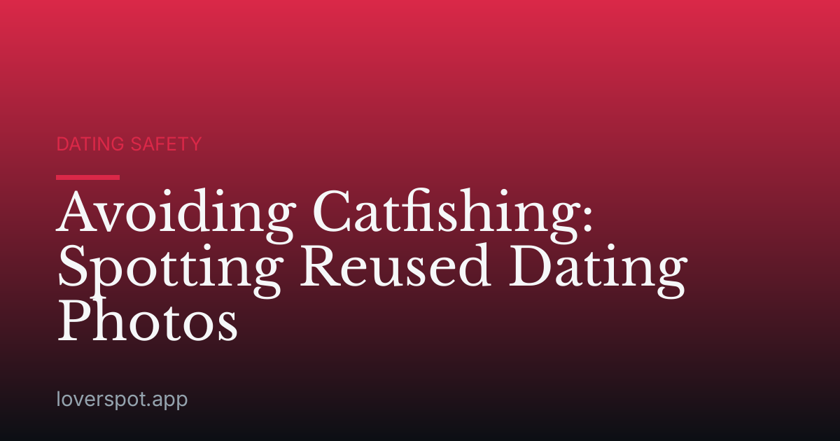 Avoiding Catfishing: Spotting Reused Dating Photos