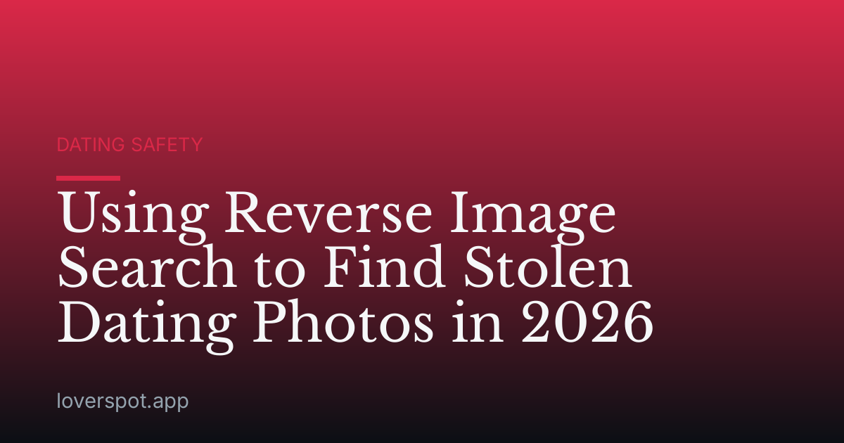 Using Reverse Image Search to Find Stolen Dating Photos in 2026