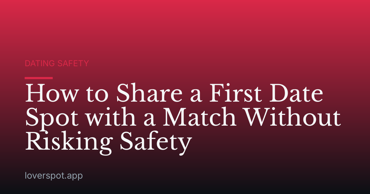 How to Share a First Date Spot with a Match Without Risking Safety