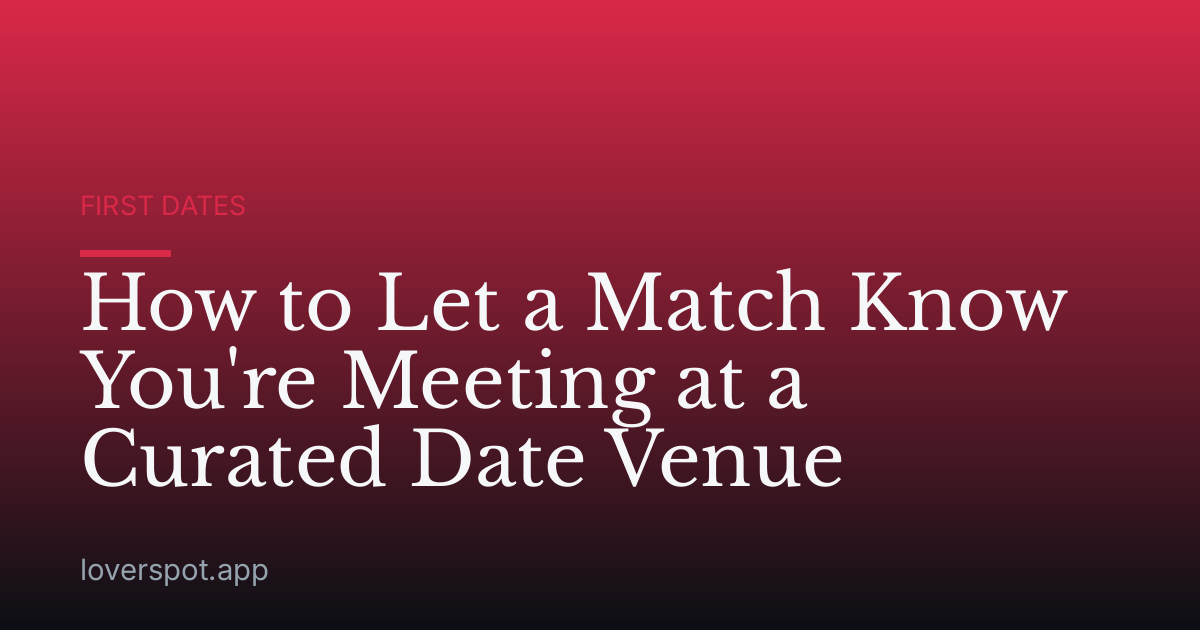 How to Let a Match Know You're Meeting at a Curated Date Venue