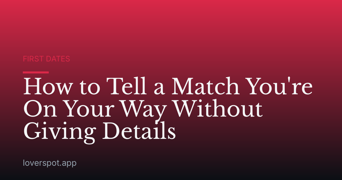 How to Tell a Match You're On Your Way Without Giving Details