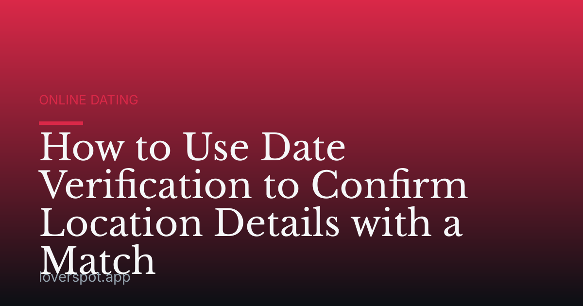 How to Use Date Verification to Confirm Location Details with a Match