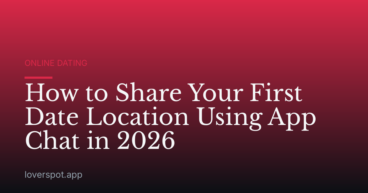 How to Share Your First Date Location Using App Chat in 2026