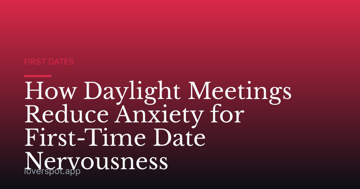 How Daylight Meetings Reduce Anxiety for First-Time Date Nervousness