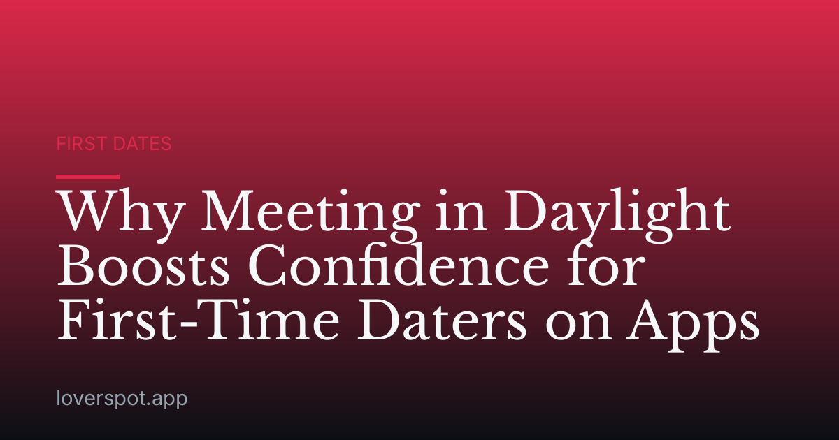 Why Meeting in Daylight Boosts Confidence for First-Time Daters on Apps