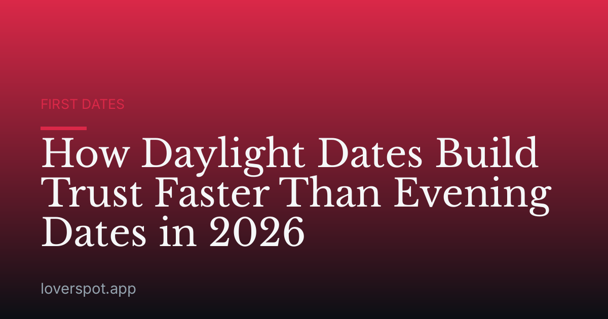 How Daylight Dates Build Trust Faster Than Evening Dates in 2026