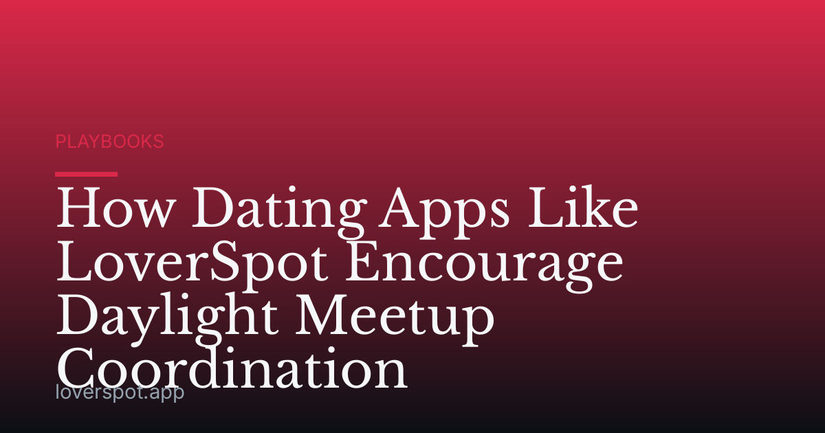 How Dating Apps Like LoverSpot Encourage Daylight Meetup Coordination